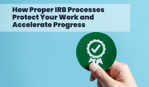 How Proper IRB Processes Protect Your Career and Accelerate Your Work